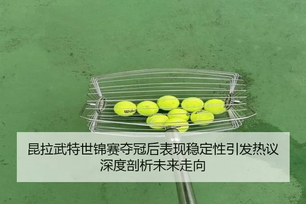 kun-la-wu-te-shi-jin-sai-duo-guan-hou-biao-xian-wen-ding-xing-yin-fa-re-yi-shen-du-pou-xi-wei-lai-zou-xiang-2-675.jpg